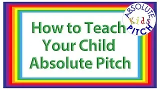 How to Teach Your Child Absolute Pitch