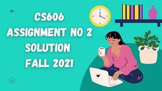 CS606 Assignment 2 Solution Fall 2021