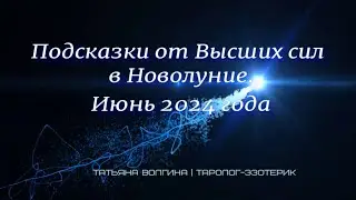 подсказки от Высших Сил на Новолуние июнь 2024