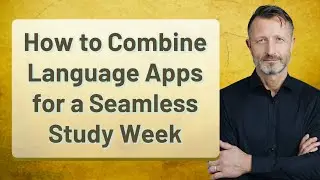 How to Combine Language Apps for a Seamless Study Week