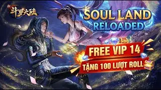 T&Ocirc;I TRẢI NGHIỆM ĐẤU LA ĐẠI LỤC CỦA NH&Agrave; X7GAME - SOUL LAND RELOAD