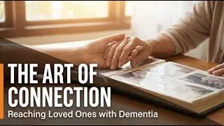 Caring for Someone with Dementia? Try These Connection Strategies