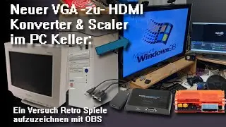 Neuer #VGA -zu- #HDMI Konverter & Scaler im PC Keller: Ein Versuch #Retro Spiele aufzuzeichnen