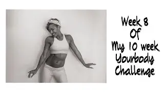 Week 8 of my 10 minute 10 week YourBody Challenge