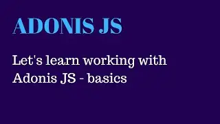 AdonisJS - How to set it up and learn the basics of the framework