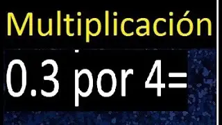 0.3 por 4 . Decimal POR UN NUMERO . multiplicacion . producto de decimales