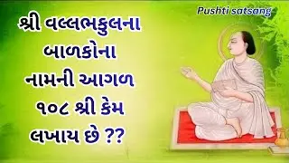 શ્રીવલ્લભકુલના બાળકોના નામની આગળ ૧૦૮  શ્રી કેમ લખાય છે? | pustimarg | pusti satsang