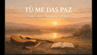 Tú Me Das Paz © con letra, acústica. - Filipenses 4:7 hecho canción.