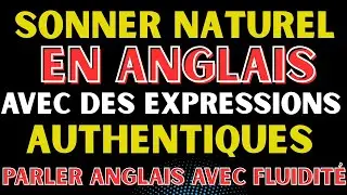 🚀 ANGLAIS AVANCÉ : LES PHRASES QUE LES NATIFS UTILISENT VRAIMENT