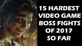 15 Hardest Video Game Boss Fights of 2017 So Far