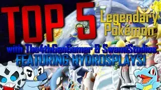 Top 5 Legendary Pokemon w/ SwamiStudios & HydrosPlays