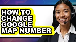 How to Change Google Map Number - Step by Step