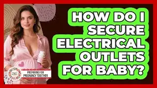How Do I Secure Electrical Outlets For Baby?