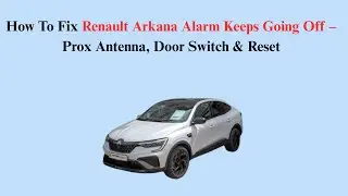 How To Fix Renault Arkana Alarm Keeps Going Off &ndash; Prox Antenna, Door Switch & Reset