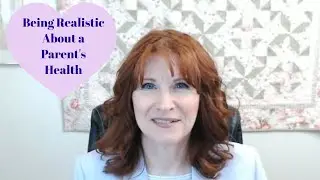 Being Realistic About a Parent's Health