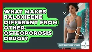 What Makes Raloxifene Different From Other Osteoporosis Drugs? - Osteoporosis Support Network