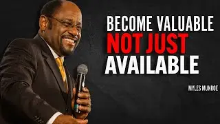 Become Valuable Not Just Available | Dr Myles Munroe Motivational Speech