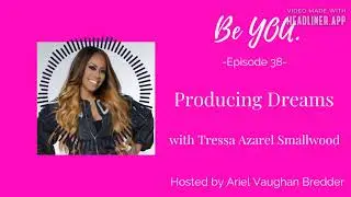 Be YOU. Podcast Episode 38 Producing Dreams with Tressa Azarel Smallwood