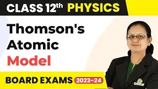 Thomson's Atomic Model - Atoms | Class 12 Physics 2022-23