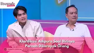 Klarifikasi Adipura Soal Dirinya Pernah Dikeroyok Orang | BROWNIS (8/2/24) P2