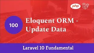 Laravel 10 Fundamental [Part 100] - Eloquent ORM - Update Data
