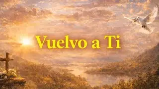 Vuelvo a Ti — Canción Cristiana de Regreso, Perdón y Restauración en Dios