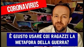 CORONAVIRUS -  È GIUSTO USARE COI RAGAZZI LA METAFORA DELLA GUERRA?
