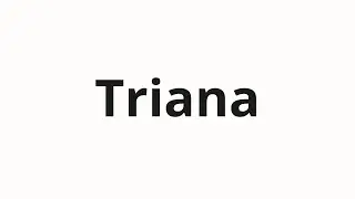 How to pronounce Triana