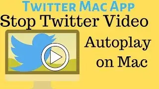 Stop Autoplay Twitter Timeline videos on Twitter Mac App - MacBook, Mac mini, iMac