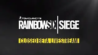 Tom Clancy&rsquo;s Rainbow Six Siege &ndash; Closed Beta Livestream VOD