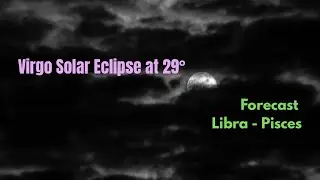 Virgo Solar Eclipse Forecast: Libra-Pisces 