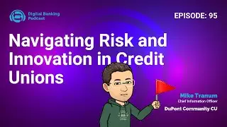 Digital Banking Podcast 95: Navigating Risk and Innovation in Credit Unions with Mike Tranum