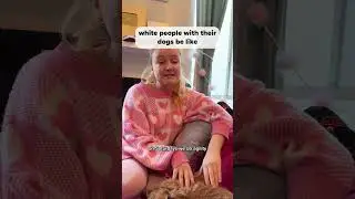 White People with Their Dogs Be like
