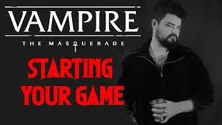 Starting Your Game || Vampire the Masquerade: 5th Edition