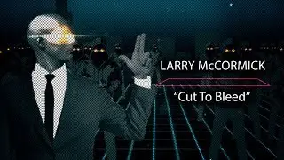 Larry McCormick - Cut To Bleed (Official Video)