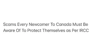 Scams Every Newcomer To Canada Must Be Aware Of To Protect Themselves as Per IRCC