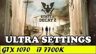 State of Decay 2 (Ultra Settings) | GTX 1070 + i7 7700K [1080p 60fps]