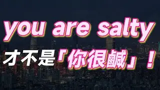you are salty 才不是「你很鹹」！