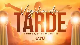 VIGÍLIA DA TARDE - 30/JUN
