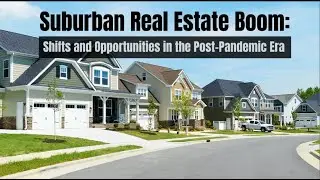 Suburban Real Estate Boom: Shifts and Opportunities in the Post-Pandemic Era