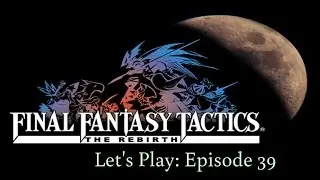 FFT: Rebirth Let's Play - Episode 39 (South Gate of Bethla Garrison)