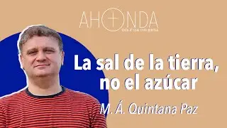 La sal de la tierra, no el azúcar. Miguel Ángel Quintana Paz