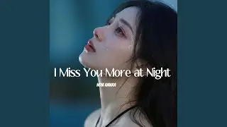 I Miss You More at Night