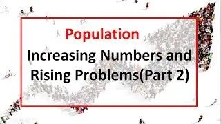 Population - Increasing Numbers & Rising Problems(Part 2)