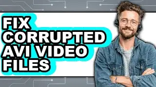How to Fix Corrupted Avi Video Files (full Guide)
