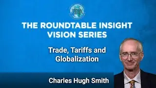 Vision Series &ndash; Charles Hugh Smith on Trade, Tariffs and Globalization