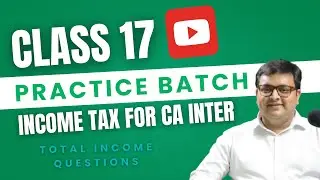 Practice Batch for Sep 2025 CA Inter - Income Tax - Session 17