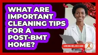 What Are Important Cleaning Tips For A Post-BMT Home?