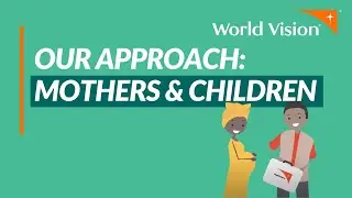 Our approach to health begins with mothers and children | World Vision USA