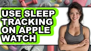 How to Use Sleep Tracking on Apple Watch - Full Guide
